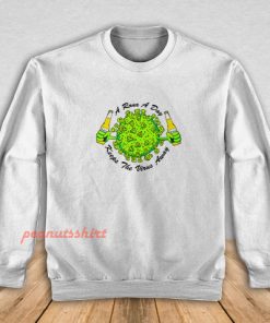 A Rona A Day Keeps The Virus Away Sweatshirt