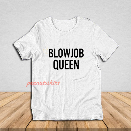 Blowjob Queen T-Shirt