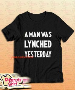 A Man Was Lynched Yesterday T-Shirt