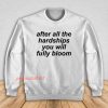 After All The Hardships You Will Fully Bloom Sweatshirt