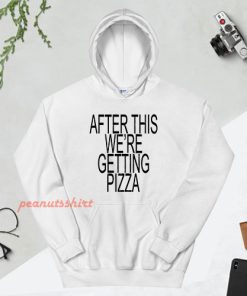 After This We're Getting Pizza Hoodie