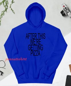 After This We're Getting Pizza Hoodie For Unisex