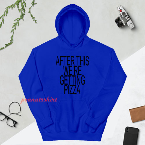 After This We're Getting Pizza Hoodie For Unisex