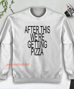 After This We're Getting Pizza Sweatshirt