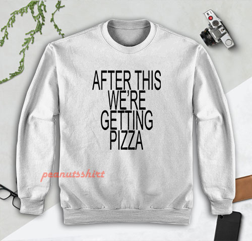 After This We're Getting Pizza Sweatshirt