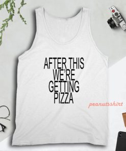 After This We're Getting Pizza Tank Top