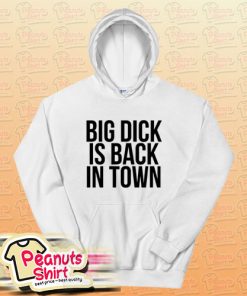 Big Dick Is Back In Town Hoodie For Unisex