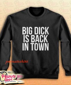 Big Dick Is Back In Town Sweatshirt