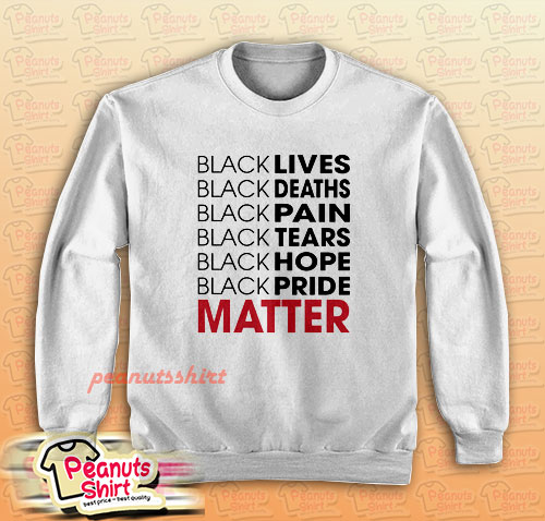 Black Lives Black Deaths Black Pain Black Pride Matter Sweatshirt
