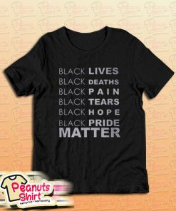 Black Lives Black Deaths Black Pain Black Pride Matter T-Shirt For Unisex