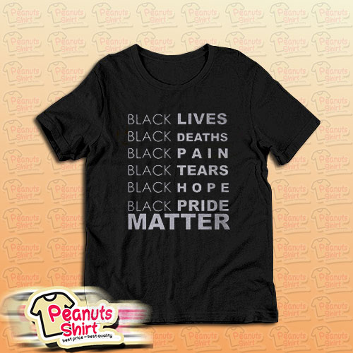 Black Lives Black Deaths Black Pain Black Pride Matter T-Shirt For Unisex