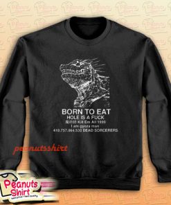 Born To Eat Hole Is A Fuck Sweatshirt Men and Women