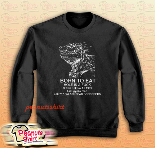 Born To Eat Hole Is A Fuck Sweatshirt Men and Women