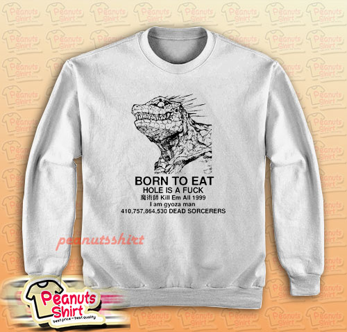 Born To Eat Hole Is A Fuck Sweatshirt