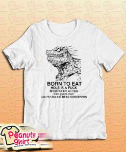 Born To Eat Hole Is A Fuck T-Shirt