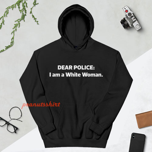 Dear Police I am a White Woman Hoodie