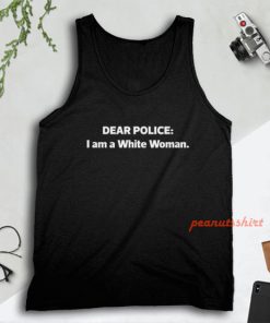 Dear Police I am a White Woman Tank Top