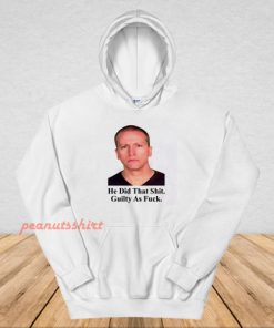 Derek Chauvin He Did That Shit Guilty As Fuck Hoodie