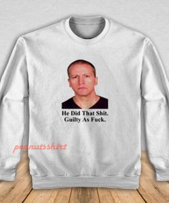 Derek Chauvin He Did That Shit Guilty As Fuck Sweatshirt