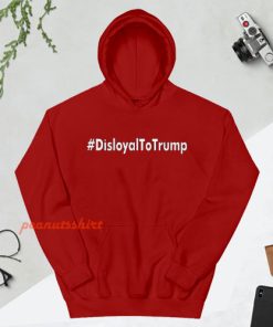Disloyal to Trump Hoodie For Unisex