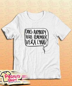 Does Anybody Here Remember Vera Lynn T-Shirt