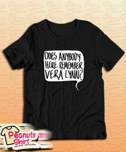 Does Anybody Here Remember Vera Lynn T-Shirt For Unisex