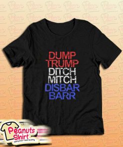 Dump Trump Ditch Mitch Disbar Barr Anti Trump T-Shirt