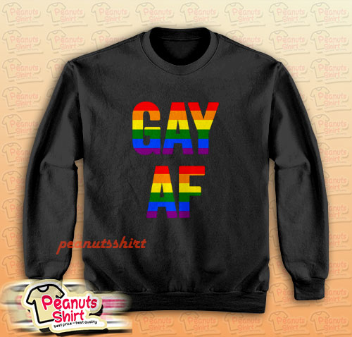 Gay Af Sweatshirt Men and Women