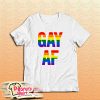 Gay Af T-Shirt