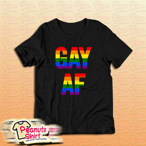 Gay Af T-Shirt For Unisex