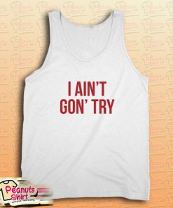 I Ain’t Gon’ Try Tank Top