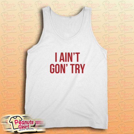 I Ain’t Gon’ Try Tank Top
