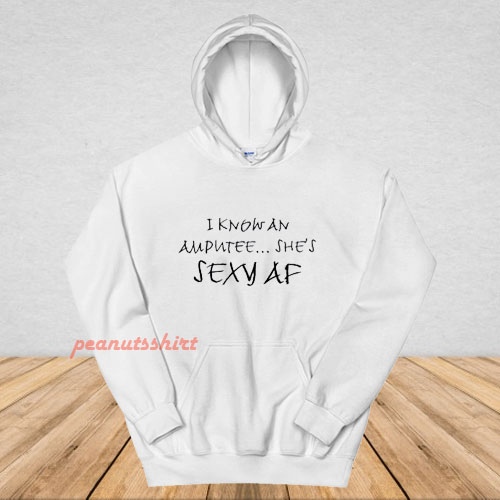 I Know An Amputee She’s Sexy AF Hoodie