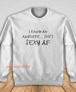 I Know An Amputee She’s Sexy AF Sweatshirt