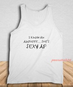 I Know An Amputee She’s Sexy AF Tank Top