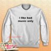 I Like Bad Music Only Sweatshirt