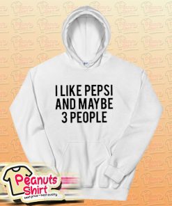 I Like Pepsi and Maybe 3 People Hoodie