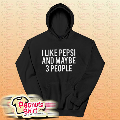 I Like Pepsi and Maybe 3 People Hoodie For Unisex