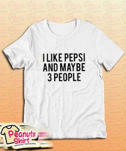 I Like Pepsi and Maybe 3 People T-Shirt