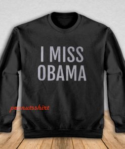 I Miss Obama Sweatshirt
