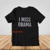I Miss Obama T-Shirt