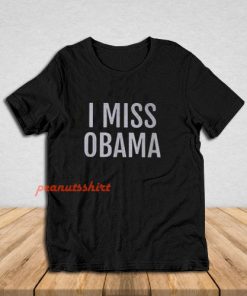 I Miss Obama T-Shirt