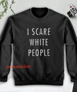 I Scare White People Sweatshirt Men and Women