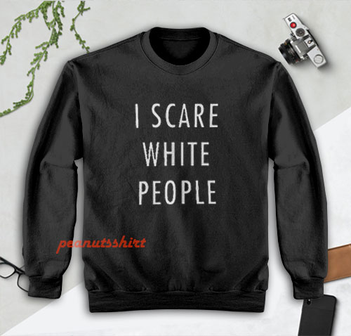 I Scare White People Sweatshirt Men and Women