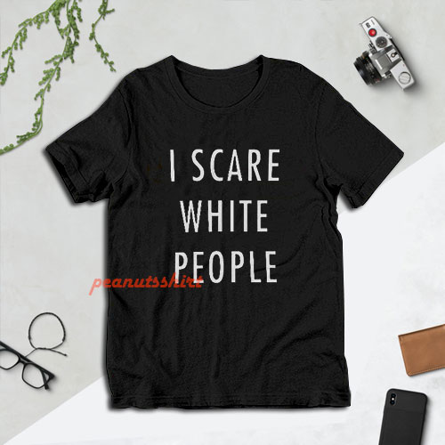 I Scare White People T-Shirt For Unisex