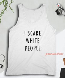 I Scare White People Tank Top