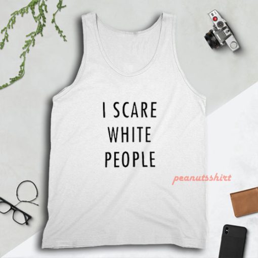 I Scare White People Tank Top