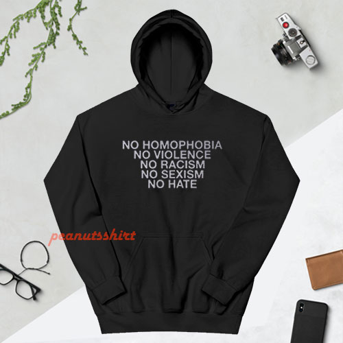 No Homophobia No Violence No Racism No Sexism No Hate Hoodie