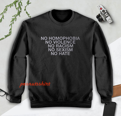 No Homophobia No Violence No Racism No Sexism No Hate Sweatshirt