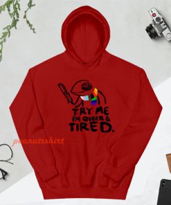 Pride LGBT Try Me Im Queer and Tired Hoodie For Unisex